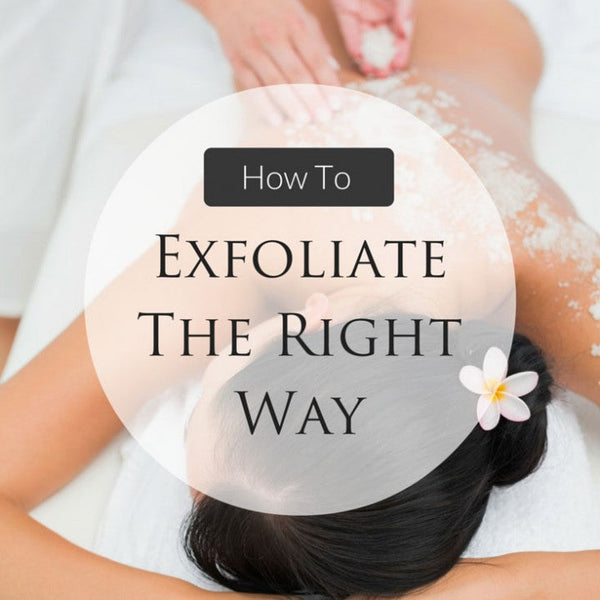 How To Exfoliate The Right Way